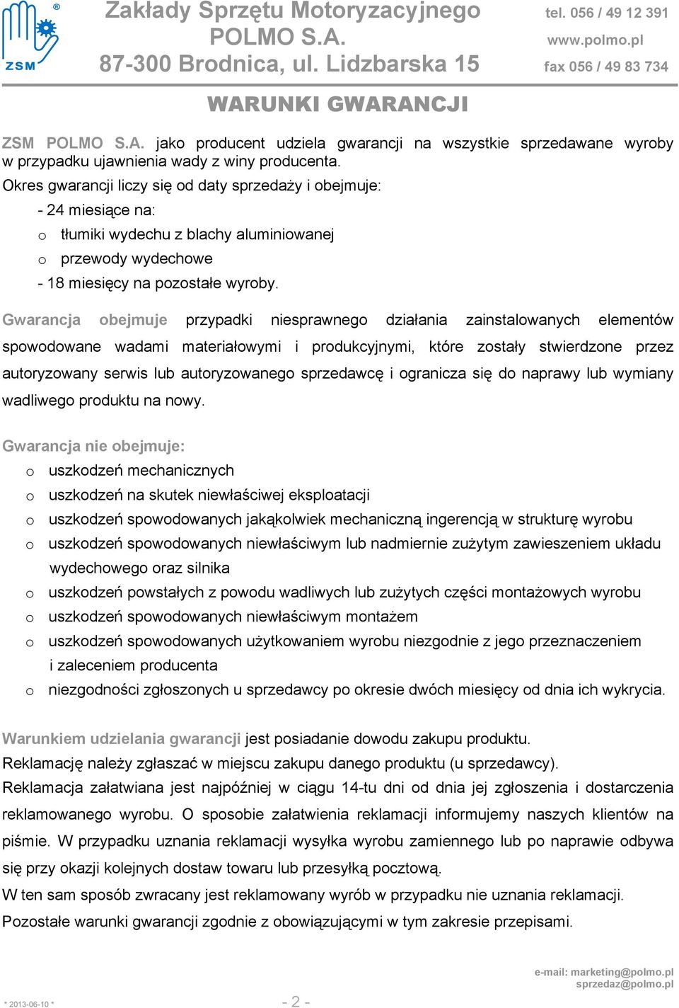 Gwarancja obejmuje przypadki niesprawnego działania zainstalowanych elementów spowodowane wadami materiałowymi i produkcyjnymi, które zostały stwierdzone przez autoryzowany serwis lub autoryzowanego