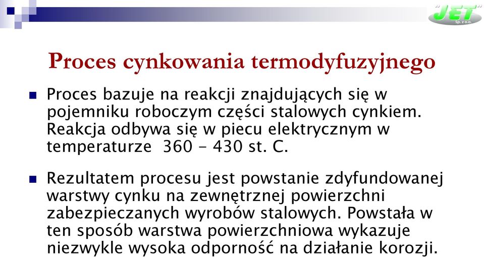 Rezultatem procesu jest powstanie zdyfundowanej warstwy cynku na zewnętrznej powierzchni zabezpieczanych