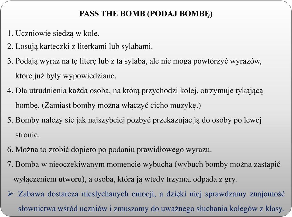 (Zamiast bomby można włączyć cicho muzykę.) 5. Bomby należy się jak najszybciej pozbyć przekazując ją do osoby po lewej stronie. 6. Można to zrobić dopiero po podaniu prawidłowego wyrazu. 7.