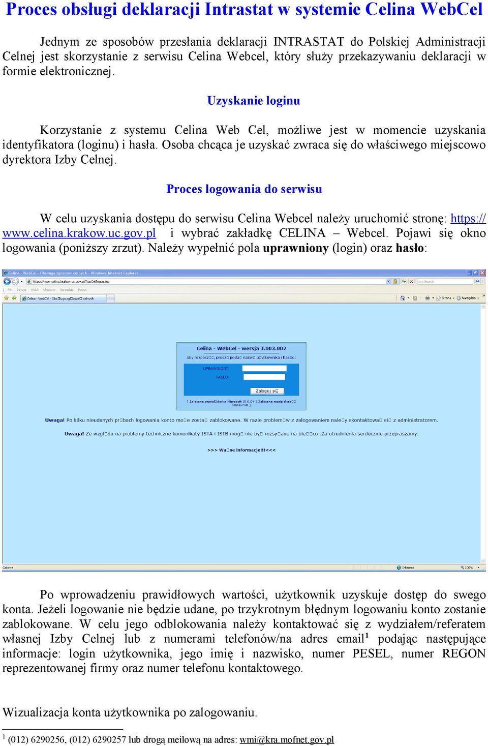 Osoba chcąca je uzyskać zwraca się do właściwego miejscowo dyrektora Izby Celnej. Proces logowania do serwisu W celu uzyskania dostępu do serwisu Celina Webcel należy uruchomić stronę: https:// www.