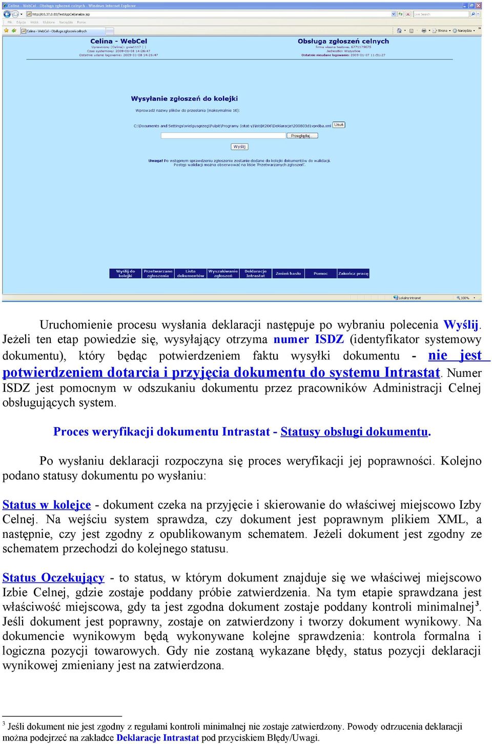 dokumentu do systemu Intrastat. Numer ISDZ jest pomocnym w odszukaniu dokumentu przez pracowników Administracji Celnej obsługujących system.