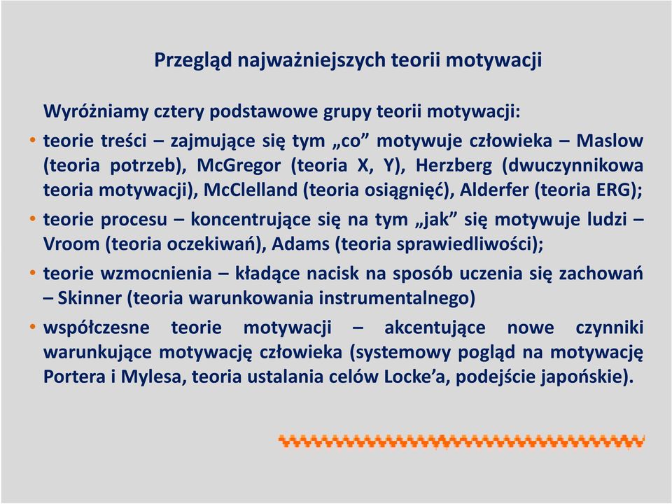 ludzi Vroom(teoria oczekiwań), Adams(teoria sprawiedliwości); teorie wzmocnienia kładące nacisk na sposób uczenia się zachowań Skinner(teoria warunkowania instrumentalnego)