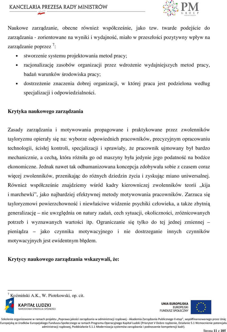 zasobów organizacji przez wdroŝenie wydajniejszych metod pracy, badań warunków środowiska pracy; dostrzeŝenie znaczenia dobrej organizacji, w której praca jest podzielona według specjalizacji i