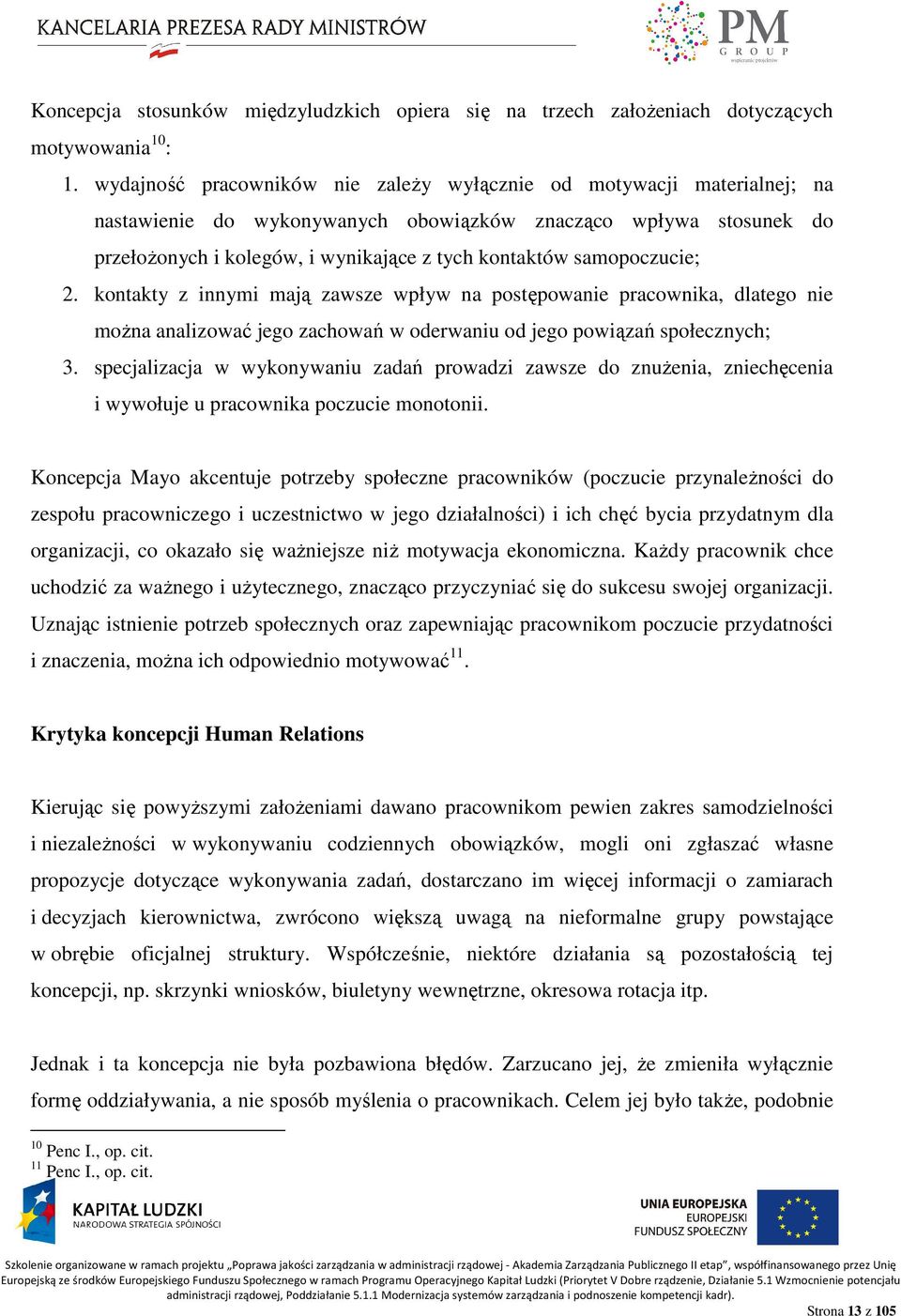 samopoczucie; 2. kontakty z innymi mają zawsze wpływ na postępowanie pracownika, dlatego nie moŝna analizować jego zachowań w oderwaniu od jego powiązań społecznych; 3.