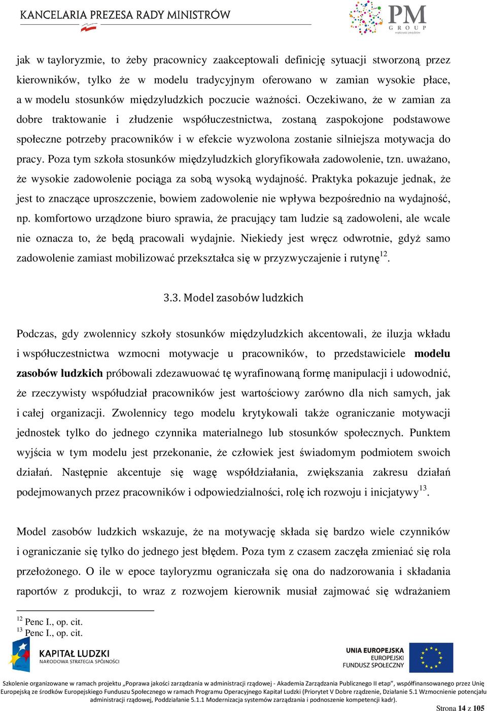 Oczekiwano, Ŝe w zamian za dobre traktowanie i złudzenie współuczestnictwa, zostaną zaspokojone podstawowe społeczne potrzeby pracowników i w efekcie wyzwolona zostanie silniejsza motywacja do pracy.