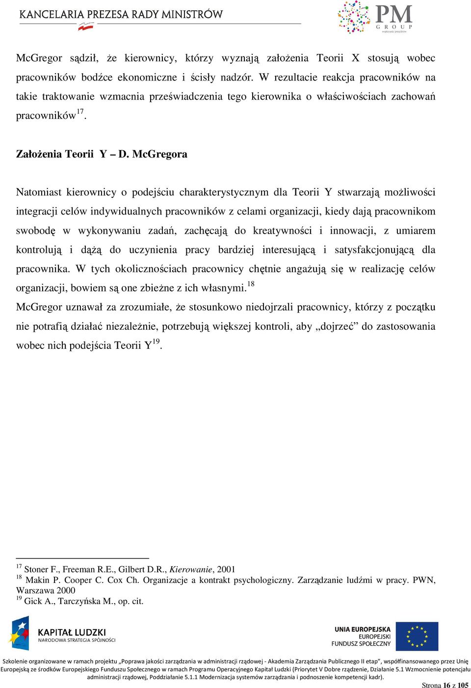 McGregora Natomiast kierownicy o podejściu charakterystycznym dla Teorii Y stwarzają moŝliwości integracji celów indywidualnych pracowników z celami organizacji, kiedy dają pracownikom swobodę w