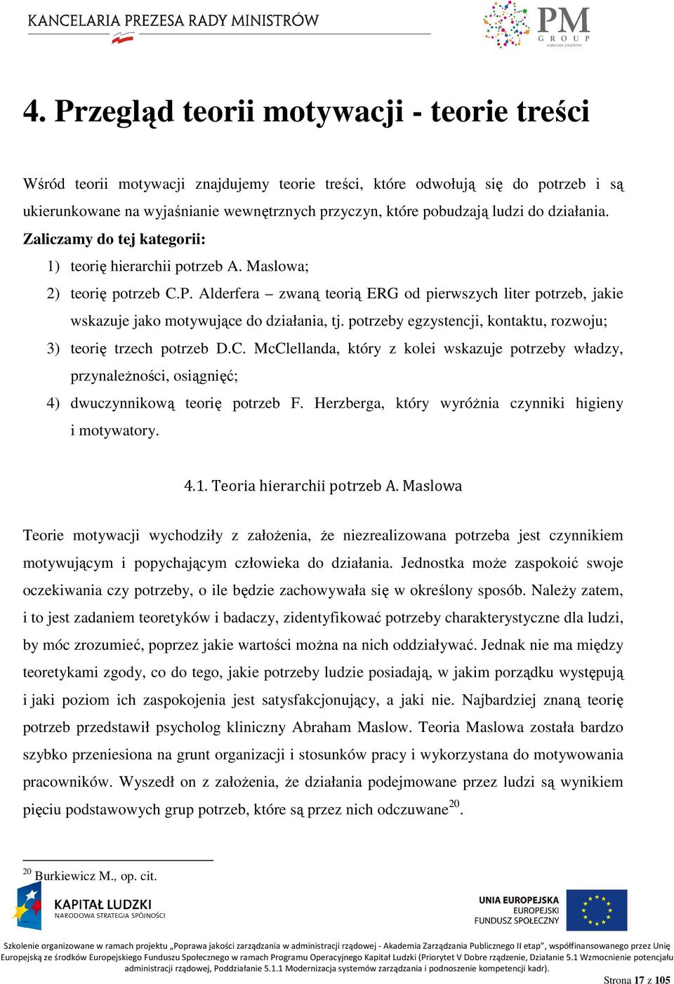 Alderfera zwaną teorią ERG od pierwszych liter potrzeb, jakie wskazuje jako motywujące do działania, tj. potrzeby egzystencji, kontaktu, rozwoju; 3) teorię trzech potrzeb D.C.