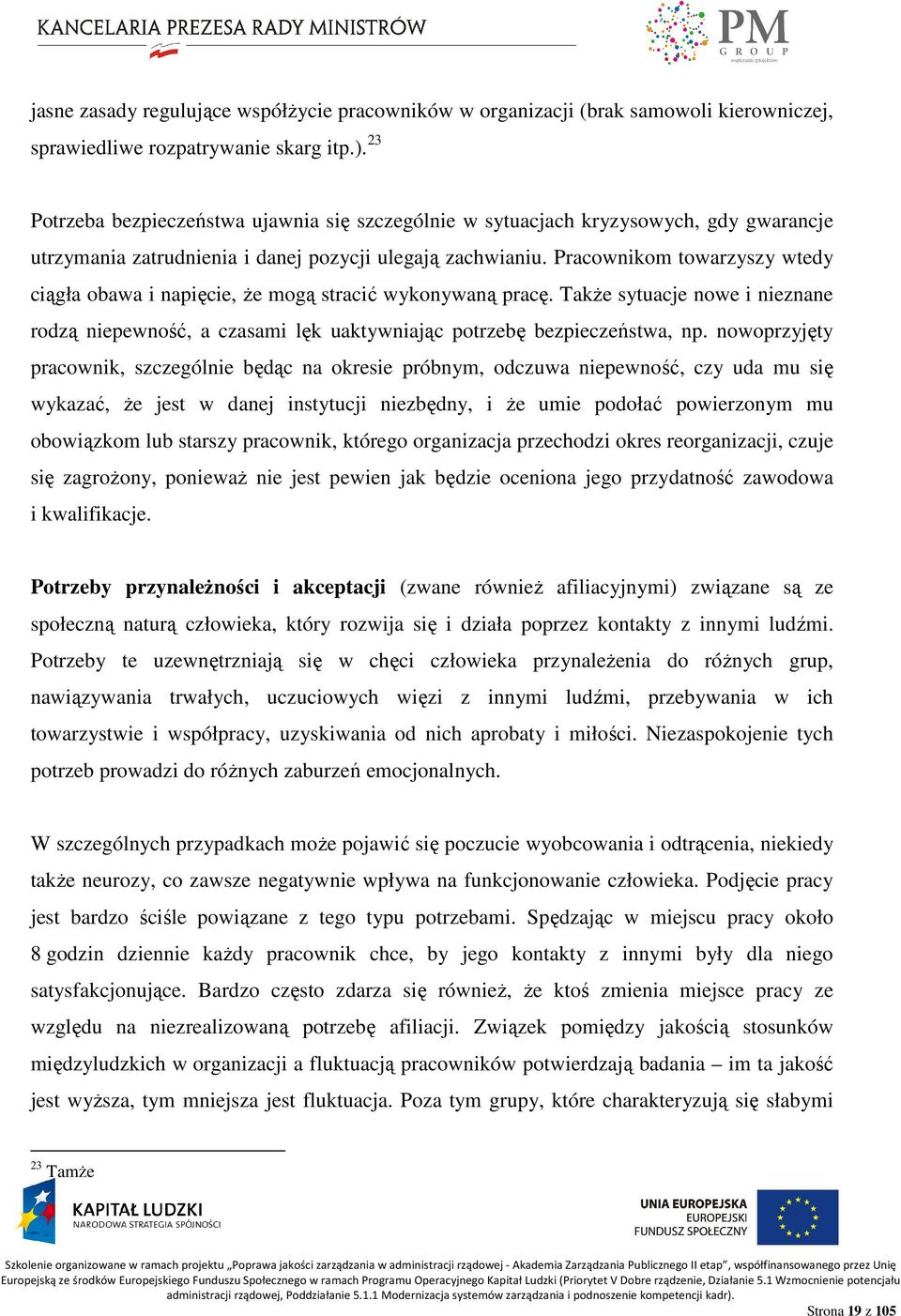 Pracownikom towarzyszy wtedy ciągła obawa i napięcie, Ŝe mogą stracić wykonywaną pracę. TakŜe sytuacje nowe i nieznane rodzą niepewność, a czasami lęk uaktywniając potrzebę bezpieczeństwa, np.