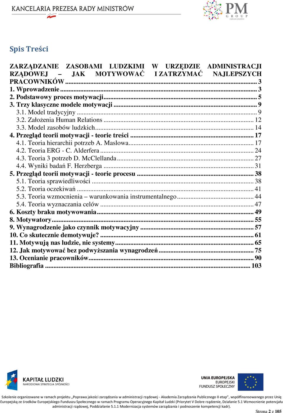 Maslowa... 17 4.2. Teoria ERG - C. Alderfera... 24 4.3. Teoria 3 potrzeb D. McClellanda... 27 4.4. Wyniki badań F. Herzberga... 31 5. Przegląd teorii motywacji - teorie procesu... 38 5.1. Teoria sprawiedliwości.