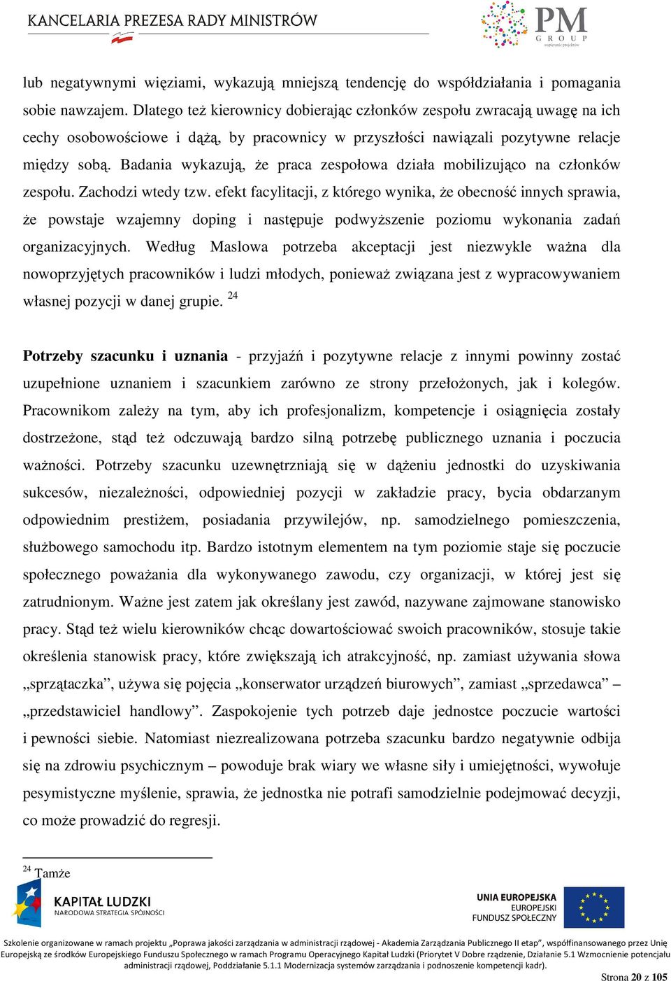 Badania wykazują, Ŝe praca zespołowa działa mobilizująco na członków zespołu. Zachodzi wtedy tzw.