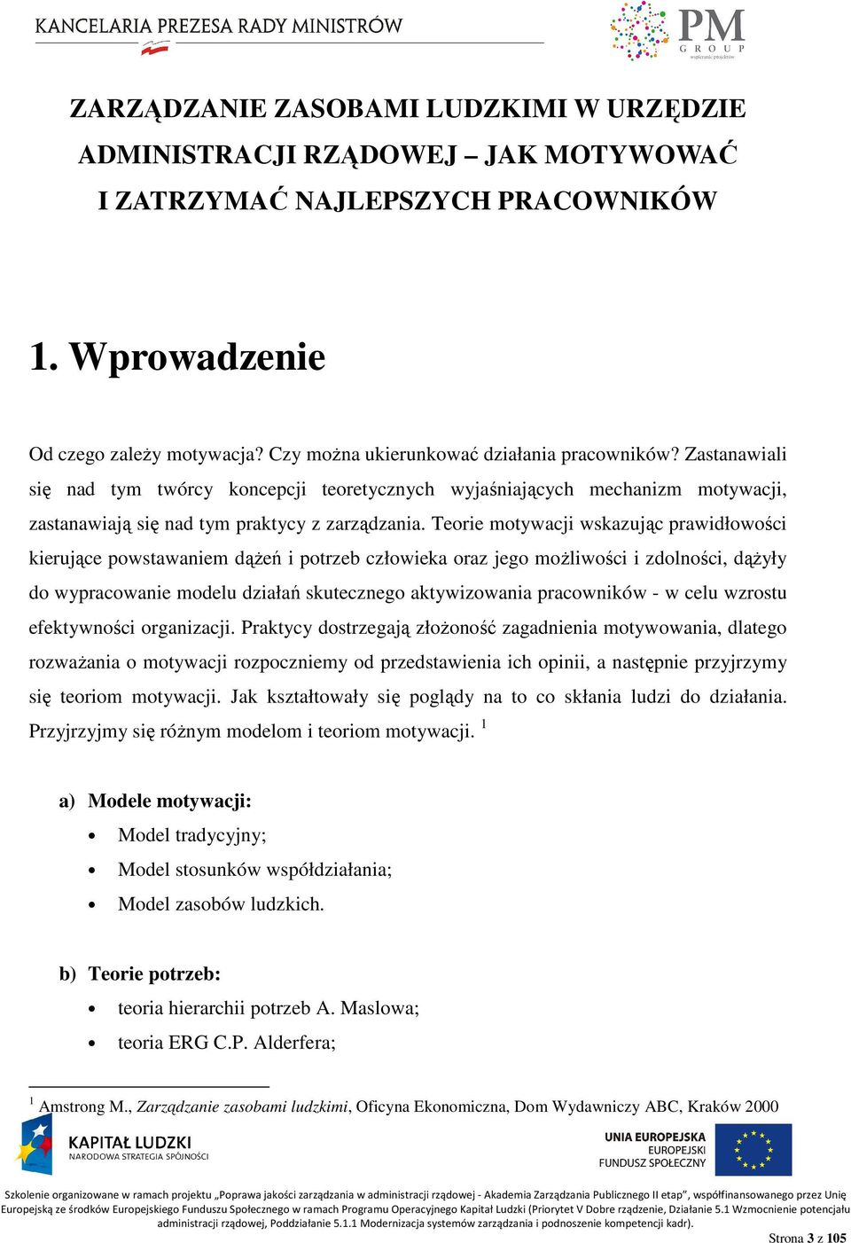 Teorie motywacji wskazując prawidłowości kierujące powstawaniem dąŝeń i potrzeb człowieka oraz jego moŝliwości i zdolności, dąŝyły do wypracowanie modelu działań skutecznego aktywizowania pracowników