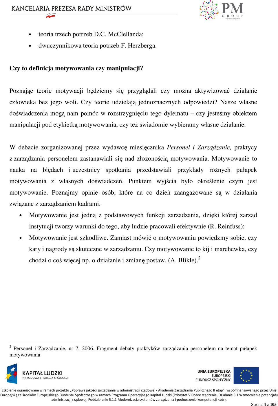 Nasze własne doświadczenia mogą nam pomóc w rozstrzygnięciu tego dylematu czy jesteśmy obiektem manipulacji pod etykietką motywowania, czy teŝ świadomie wybieramy własne działanie.