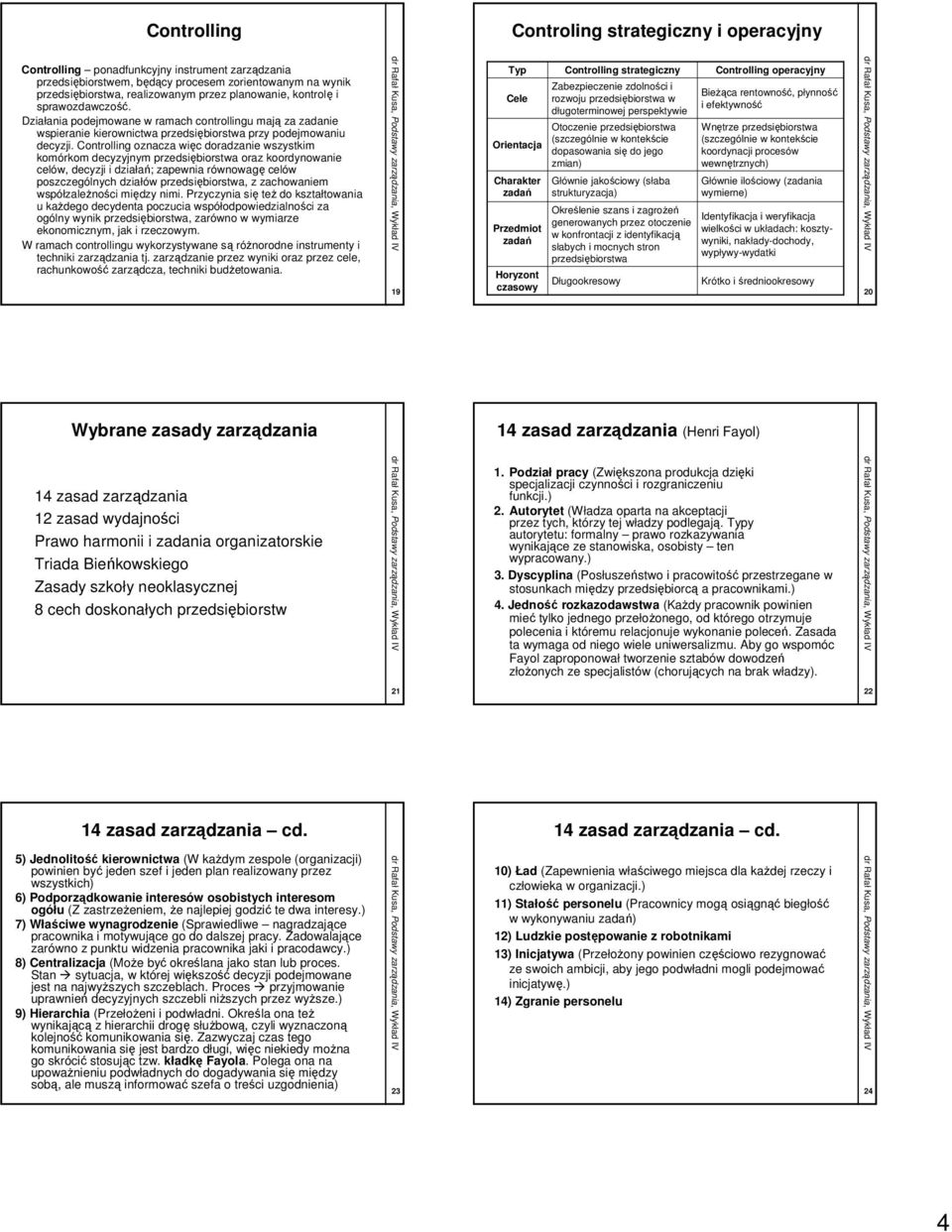 Controlling oznacza więc doradzanie wszystkim komórkom decyzyjnym przedsiębiorstwa oraz koordynowanie celów, decyzji i działań; zapewnia równowagę celów poszczególnych działów przedsiębiorstwa, z