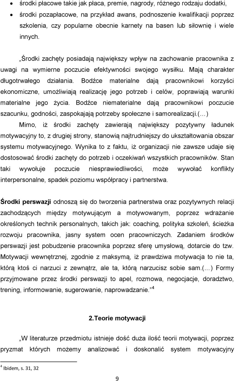 Bodźce materialne dają pracownikowi korzyści ekonomiczne, umożliwiają realizację jego potrzeb i celów, poprawiają warunki materialne jego życia.