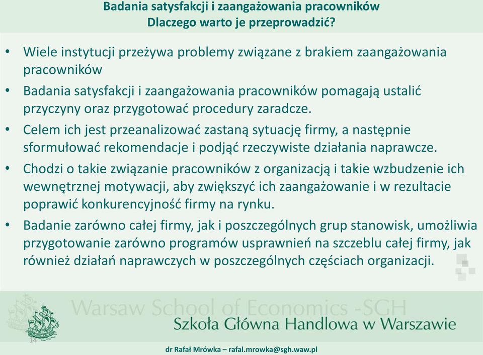 Celem ich jest przeanalizować zastaną sytuację firmy, a następnie sformułować rekomendacje i podjąć rzeczywiste działania naprawcze.