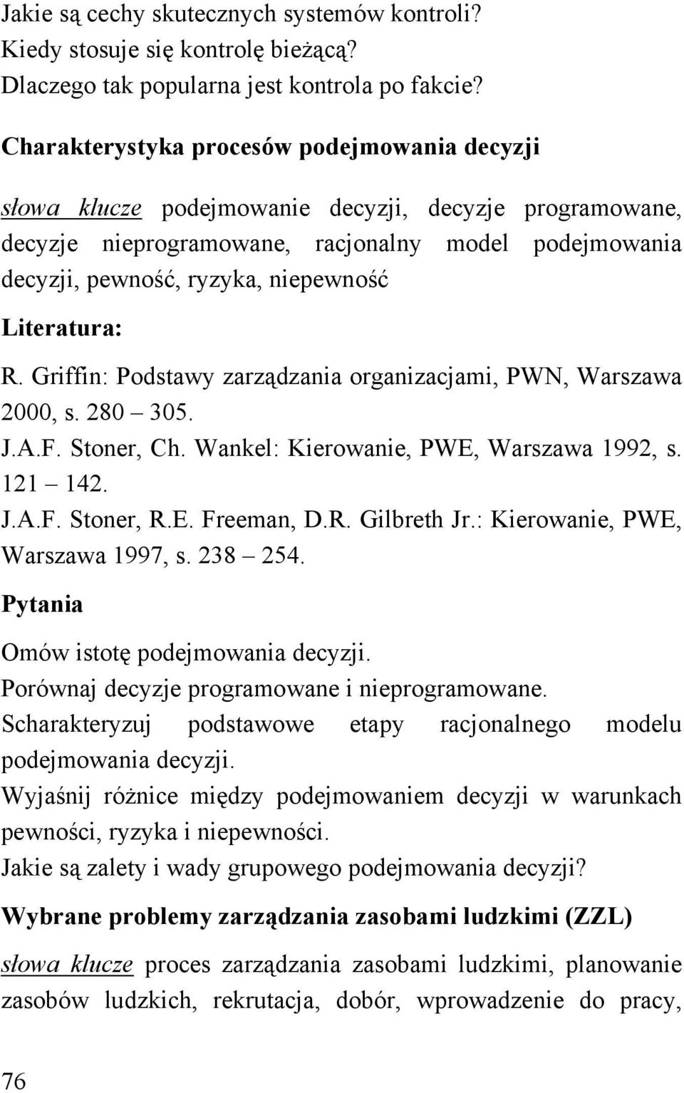 Literatura: R. Griffin: Podstawy zarządzania organizacjami, PWN, Warszawa 2000, s. 280 305. J.A.F. Stoner, Ch. Wankel: Kierowanie, PWE, Warszawa 1992, s. 121 142. J.A.F. Stoner, R.E. Freeman, D.R. Gilbreth Jr.