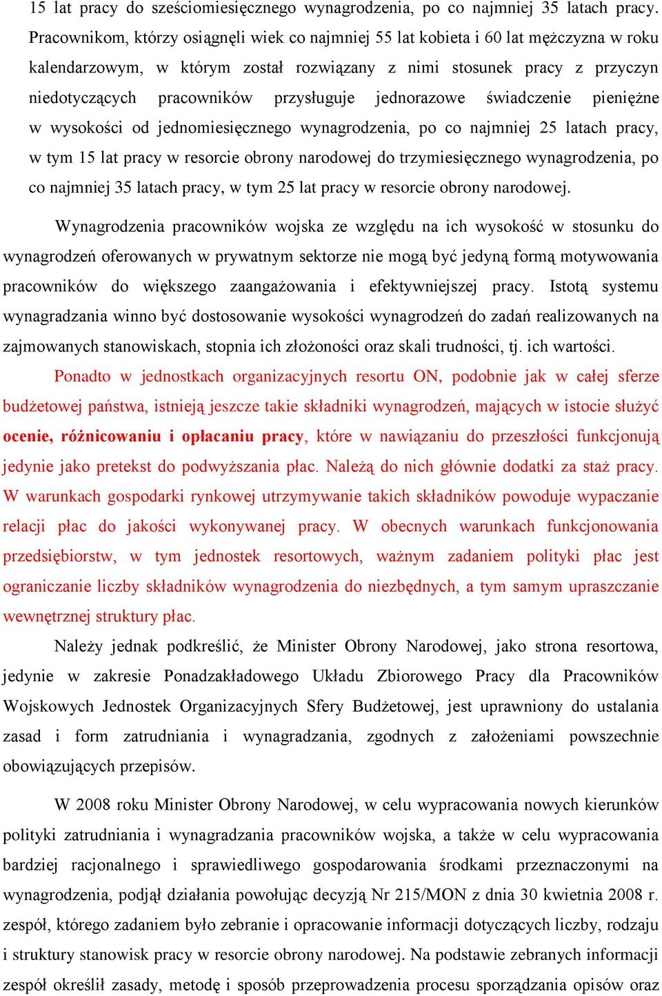 przysługuje jednorazowe świadczenie pieniężne w wysokości od jednomiesięcznego wynagrodzenia, po co najmniej 25 latach pracy, w tym 15 lat pracy w resorcie obrony narodowej do trzymiesięcznego