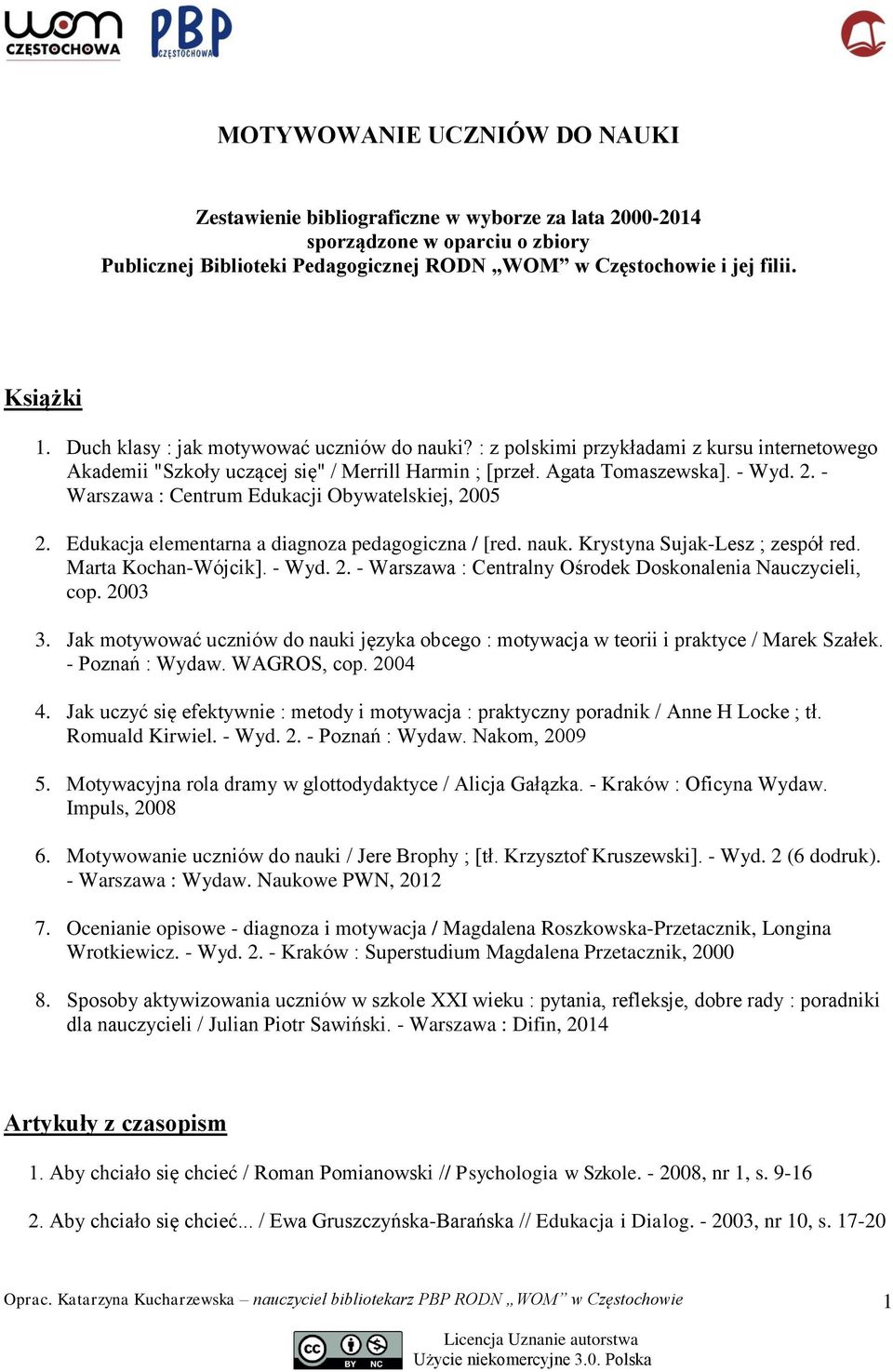 - Warszawa : Centrum Edukacji Obywatelskiej, 2005 2. Edukacja elementarna a diagnoza pedagogiczna / [red. nauk. Krystyna Sujak-Lesz ; zespół red. Marta Kochan-Wójcik]. - Wyd. 2. - Warszawa : Centralny Ośrodek Doskonalenia Nauczycieli, cop.