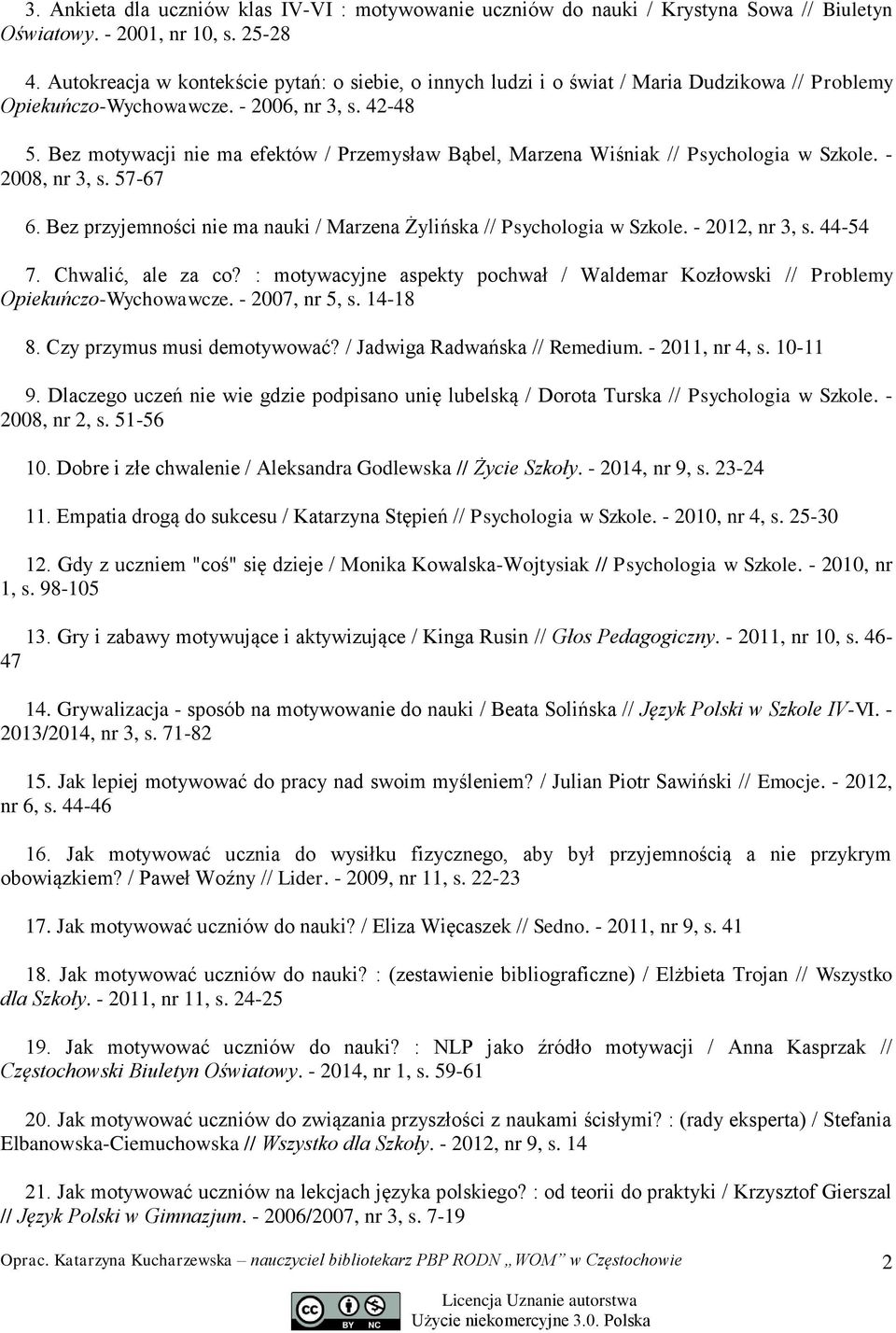 Bez motywacji nie ma efektów / Przemysław Bąbel, Marzena Wiśniak // Psychologia w Szkole. - 2008, nr 3, s. 57-67 6. Bez przyjemności nie ma nauki / Marzena Żylińska // Psychologia w Szkole.