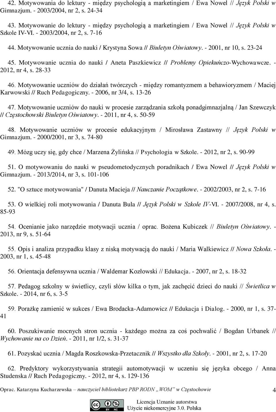 - 2001, nr 10, s. 23-24 45. Motywowanie ucznia do nauki / Aneta Paszkiewicz // Problemy Opiekuńczo-Wychowawcze. - 2012, nr 4, s. 28-33 46.