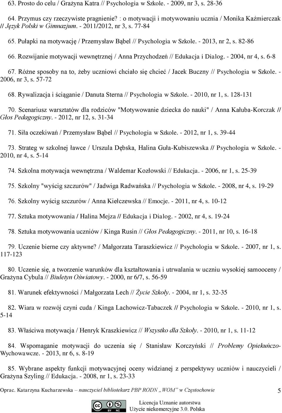 82-86 66. Rozwijanie motywacji wewnętrznej / Anna Przychodzeń // Edukacja i Dialog. - 2004, nr 4, s. 6-8 67.
