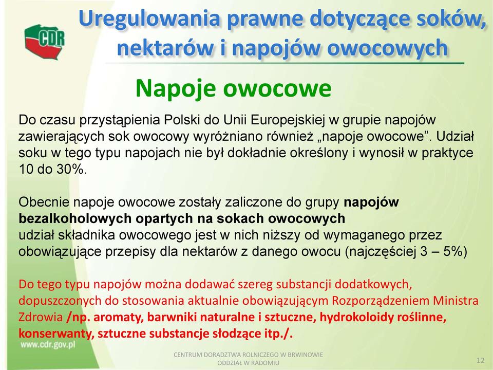 Obecnie napoje owocowe zostały zaliczone do grupy napojów bezalkoholowych opartych na sokach owocowych udział składnika owocowego jest w nich niższy od wymaganego przez obowiązujące przepisy dla