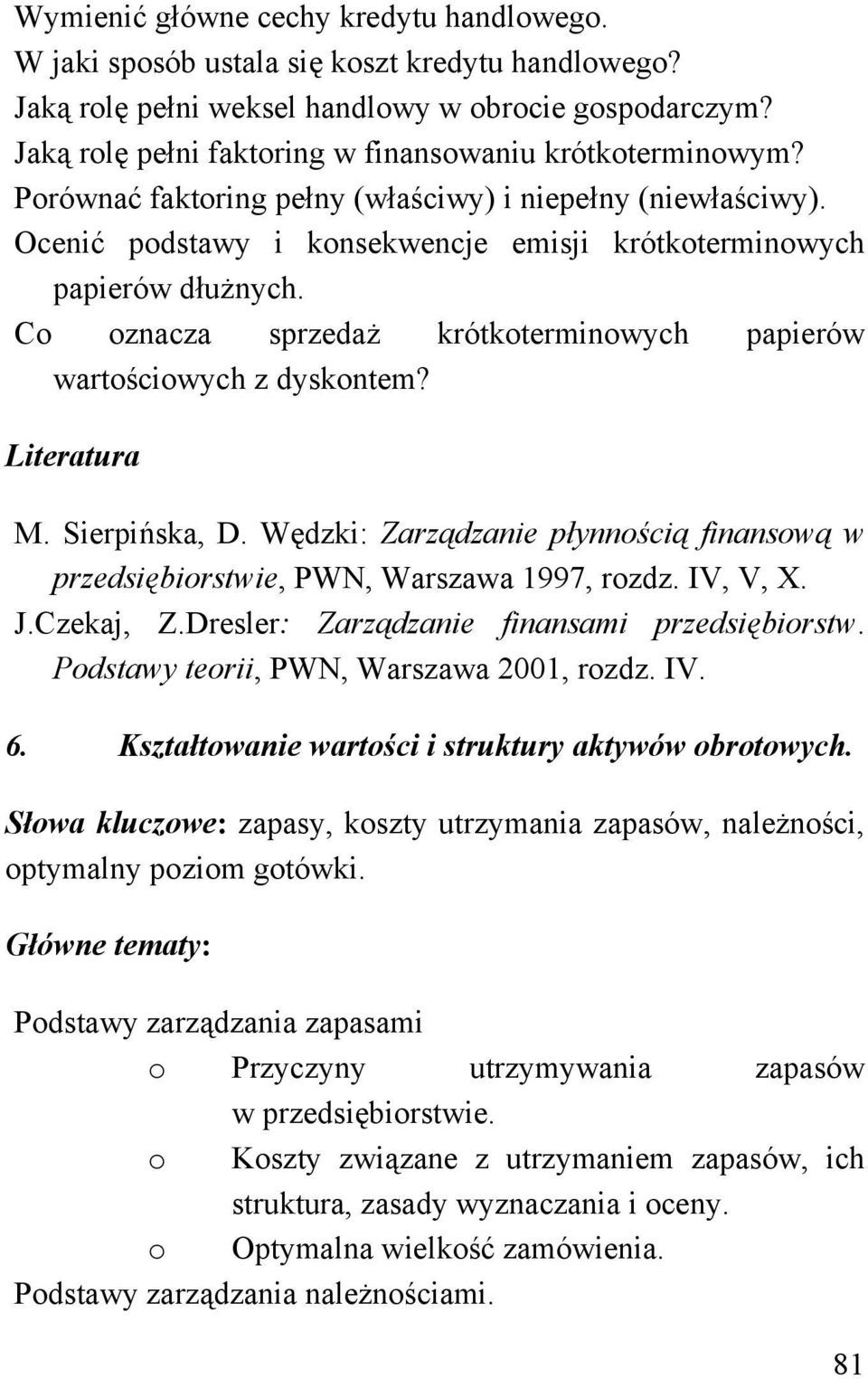 Co oznacza sprzedaż krótkoterminowych papierów wartościowych z dyskontem? Literatura M. Sierpińska, D. Wędzki: Zarządzanie płynnością finansową w przedsiębiorstwie, PWN, Warszawa 1997, rozdz.