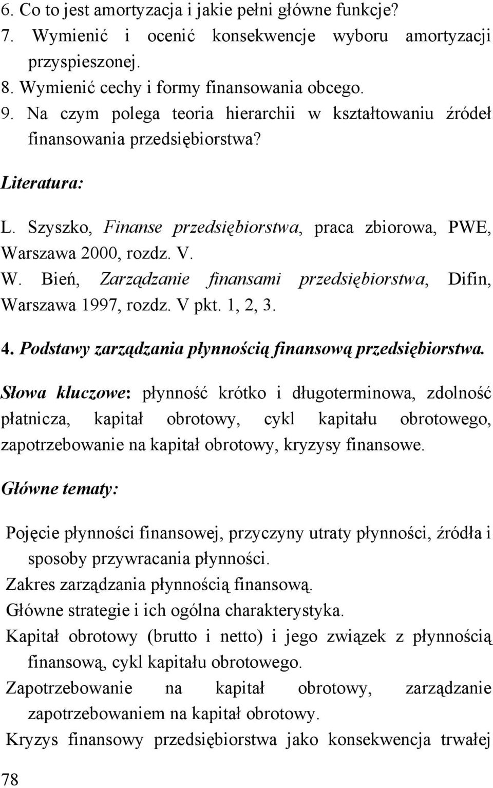 rszawa 2000, rozdz. V. W. Bień, Zarządzanie finansami przedsiębiorstwa, Difin, Warszawa 1997, rozdz. V pkt. 1, 2, 3. 4. Podstawy zarządzania płynnością finansową przedsiębiorstwa.