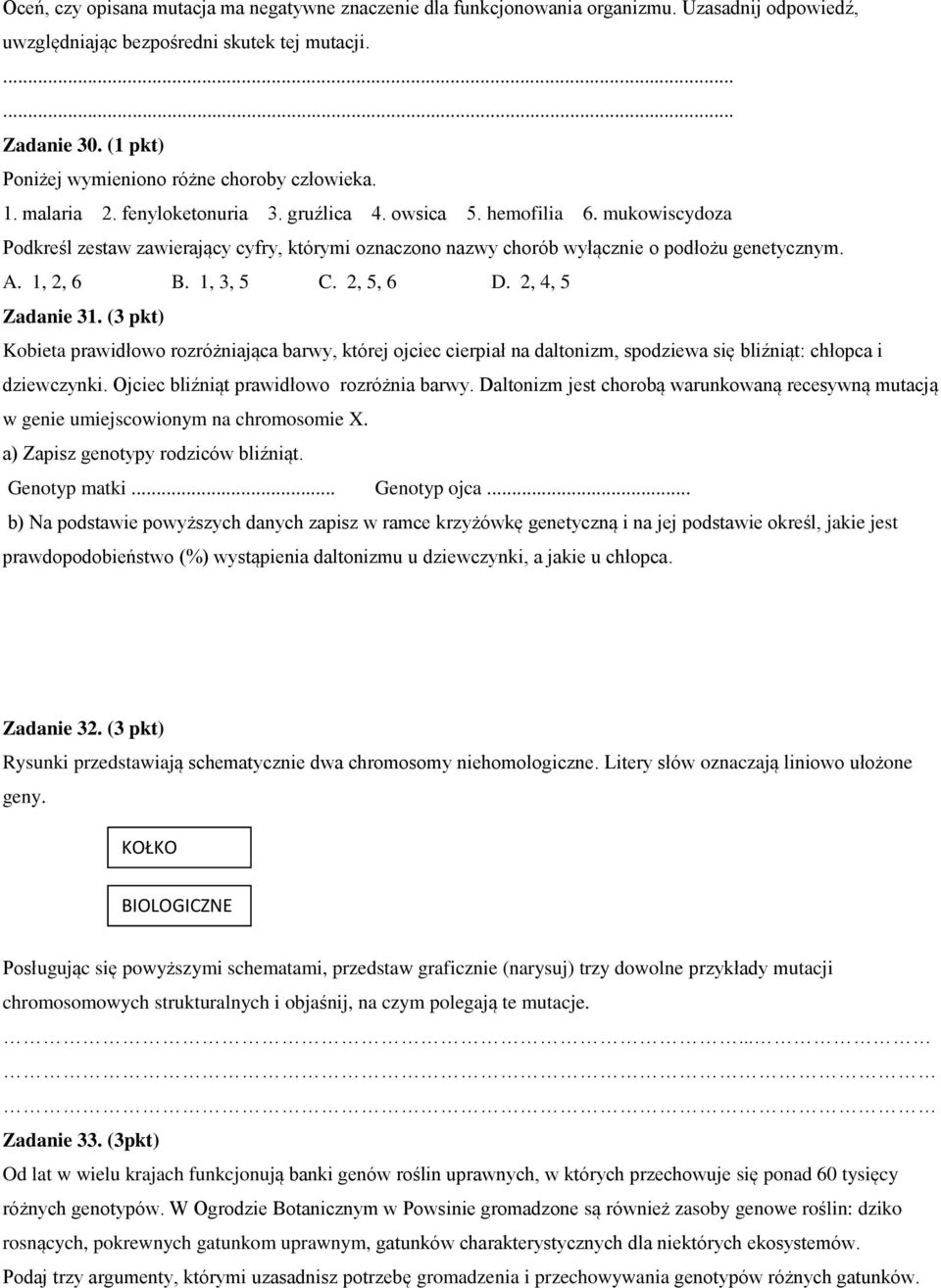 mukowiscydoza Podkreśl zestaw zawierający cyfry, którymi oznaczono nazwy chorób wyłącznie o podłożu genetycznym. A. 1, 2, 6 B. 1, 3, 5 C. 2, 5, 6 D. 2, 4, 5 Zadanie 31.