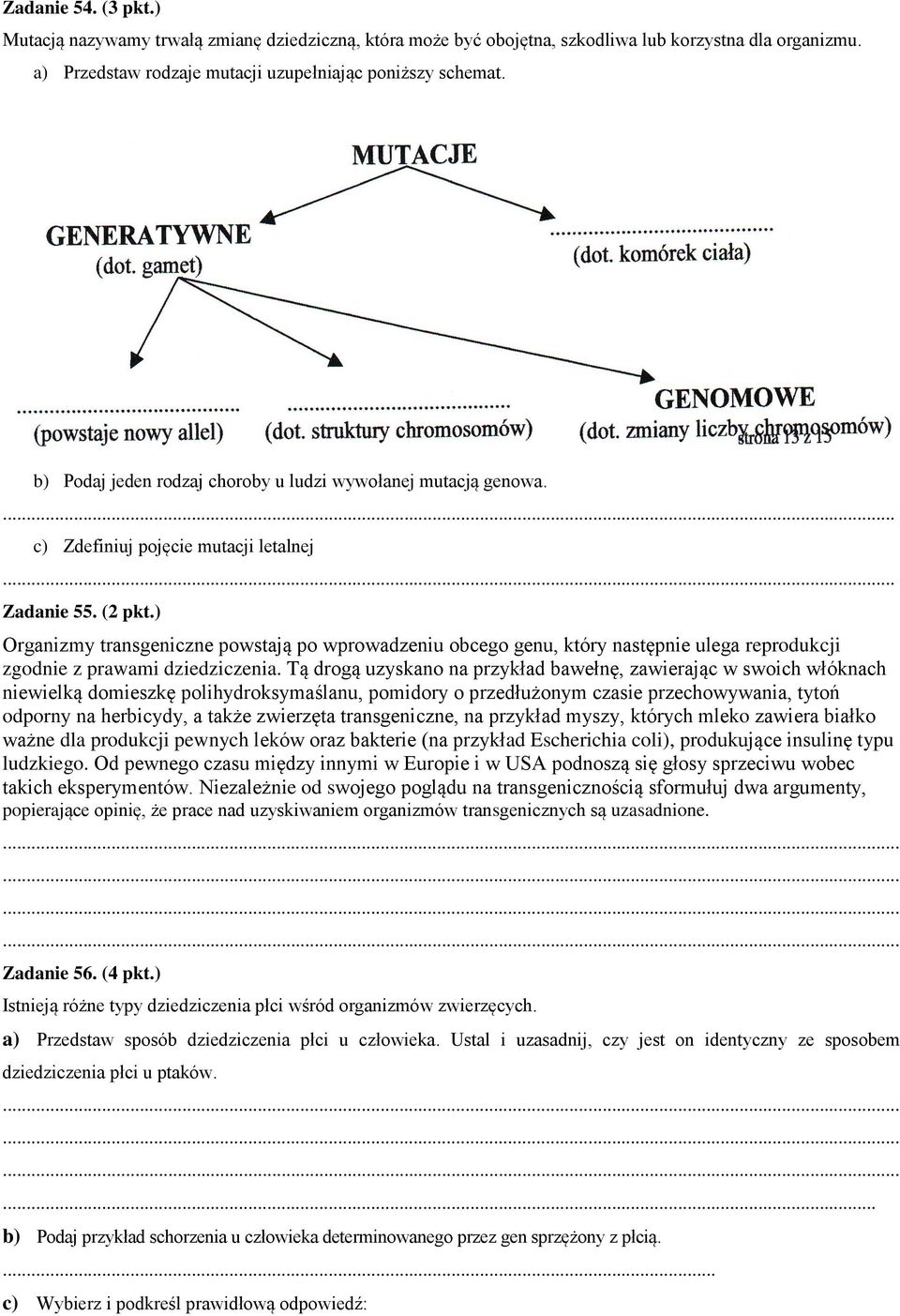 ) Organizmy transgeniczne powstają po wprowadzeniu obcego genu, który następnie ulega reprodukcji zgodnie z prawami dziedziczenia.