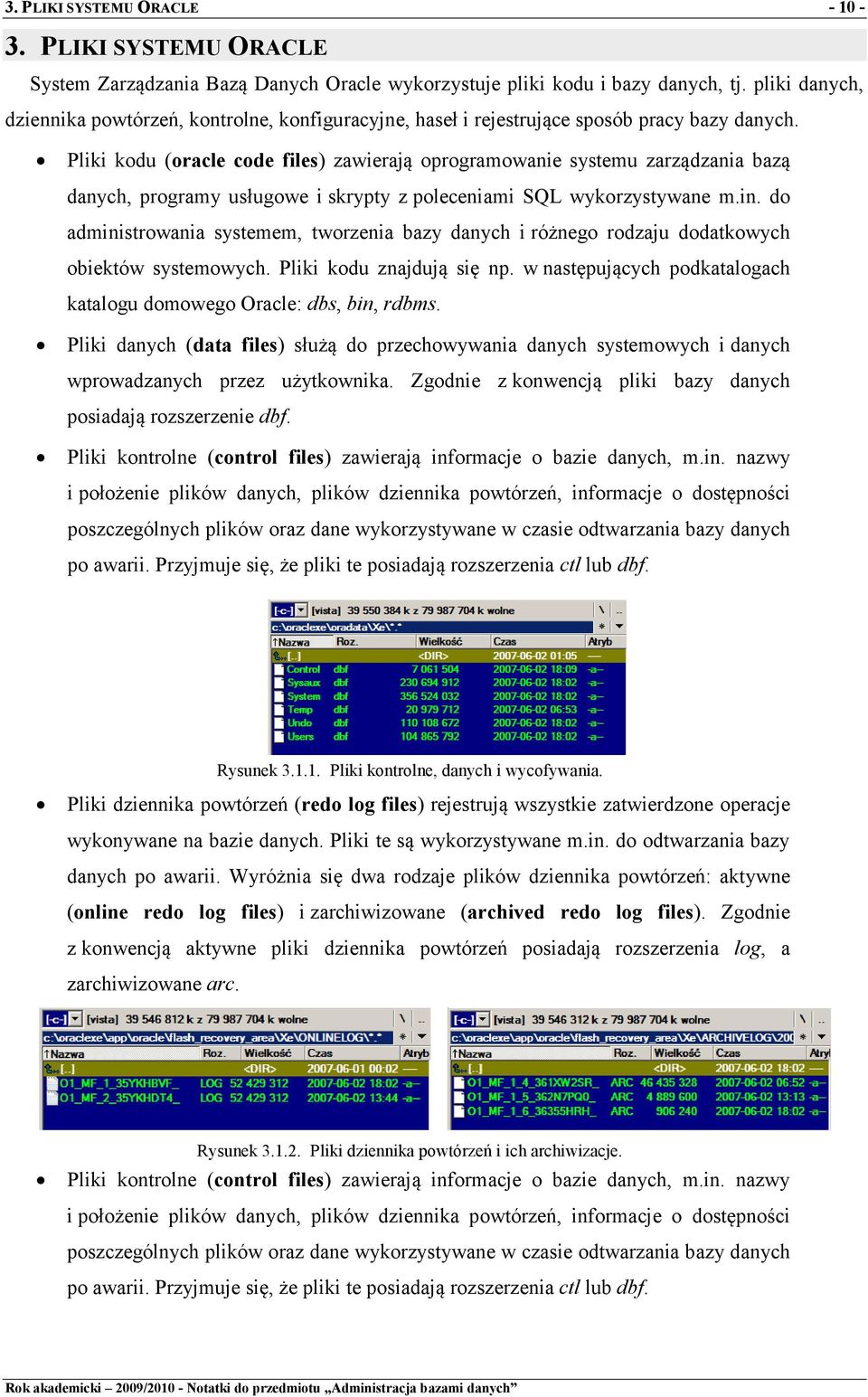 Pliki kodu (oracle code files) zawierają oprogramowanie systemu zarządzania bazą danych, programy usługowe i skrypty z poleceniami SQL wykorzystywane m.in.