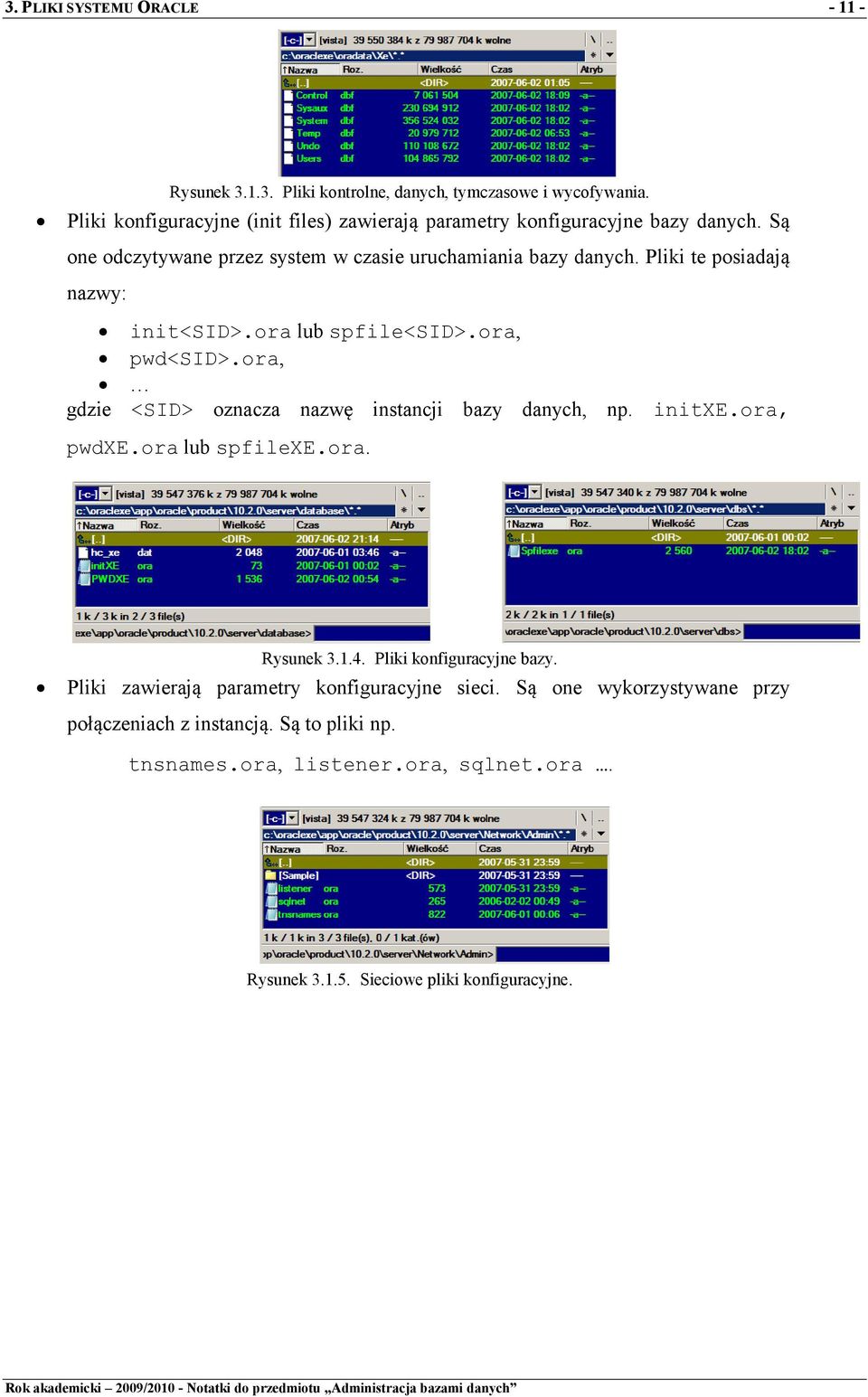 Pliki te posiadają nazwy: init<sid>.ora lub spfile<sid>.ora, pwd<sid>.ora, gdzie <SID> oznacza nazwę instancji bazy danych, np. initxe.ora, pwdxe.ora lub spfilexe.
