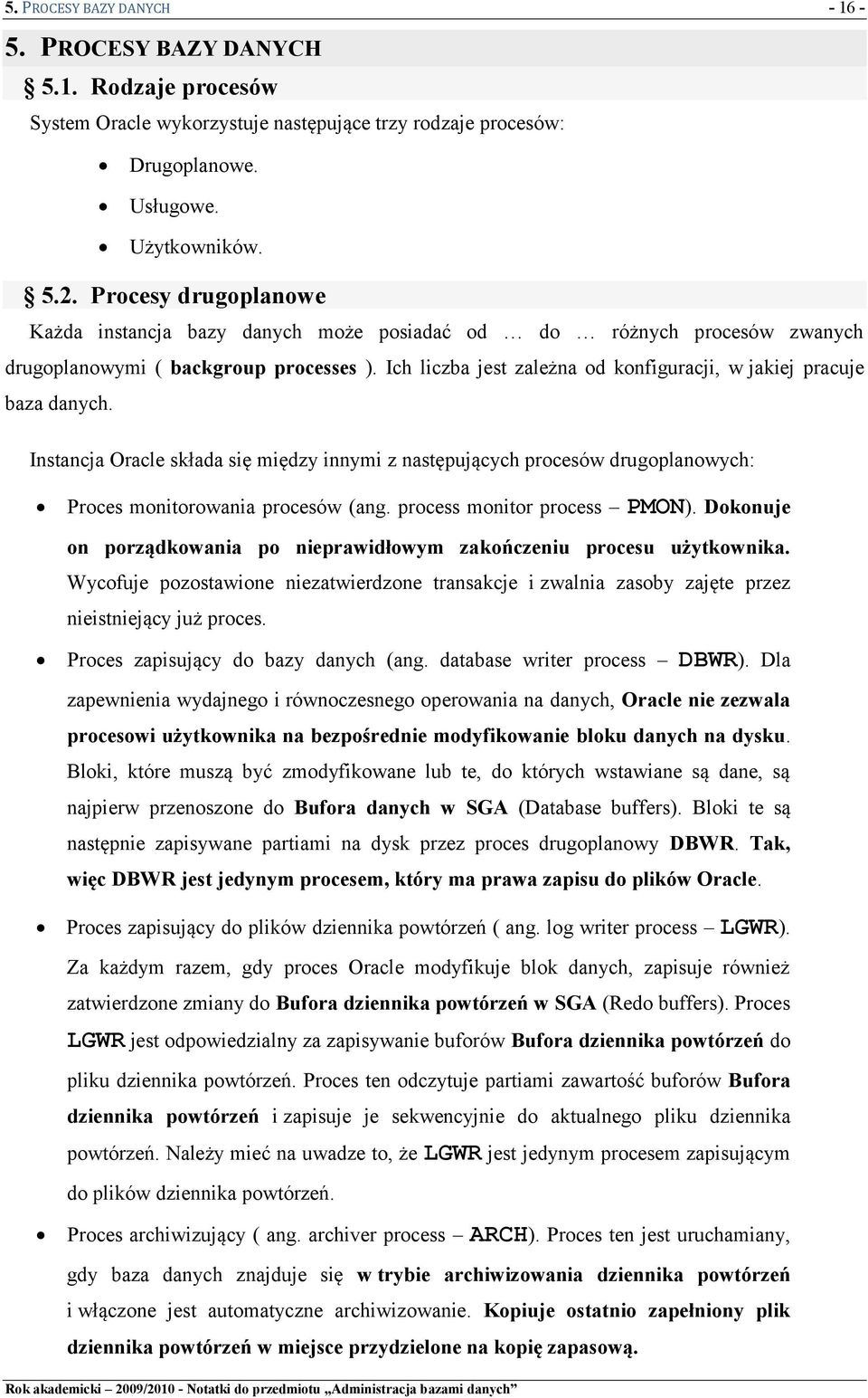 Ich liczba jest zależna od konfiguracji, w jakiej pracuje baza danych. Instancja Oracle składa się między innymi z następujących procesów drugoplanowych: Proces monitorowania procesów (ang.