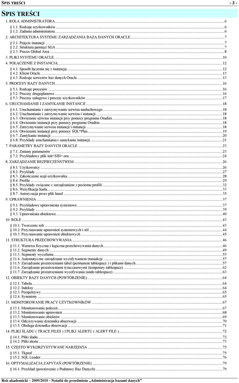 .. 13 5. PROCESY BAZY DANYCH... 16 5.1. Rodzaje procesów... 16 5.2. Procesy drugoplanowe... 16 5.3. Procesy usługowe i procesy użytkowników... 17 6. URUCHAMIANIE I ZAMYKANIE INSTANCJI... 18 6.1. Uruchamianie i zatrzymywanie serwisu nasłuchowego.