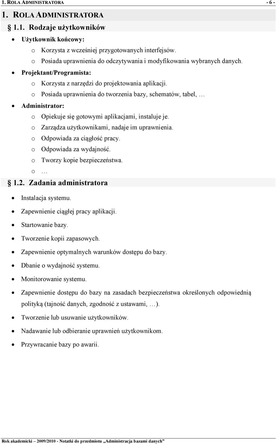 o Posiada uprawnienia do tworzenia bazy, schematów, tabel, Administrator: o Opiekuje się gotowymi aplikacjami, instaluje je. o Zarządza użytkownikami, nadaje im uprawnienia.