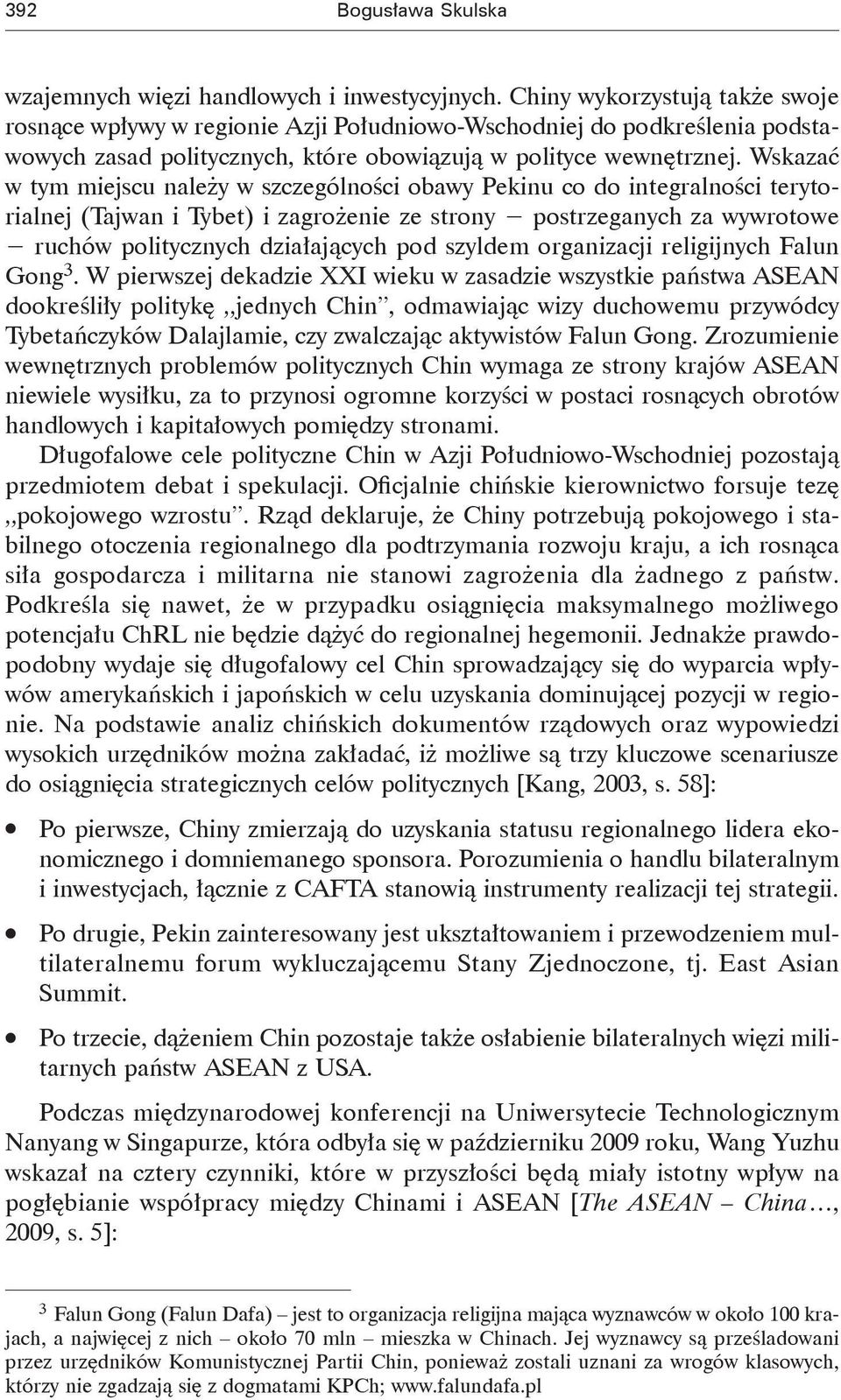 Wskazać w tym miejscu należy w szczególności obawy Pekinu co do integralności terytorialnej (Tajwan i Tybet) i zagrożenie ze strony postrzeganych za wywrotowe ruchów politycznych działających pod