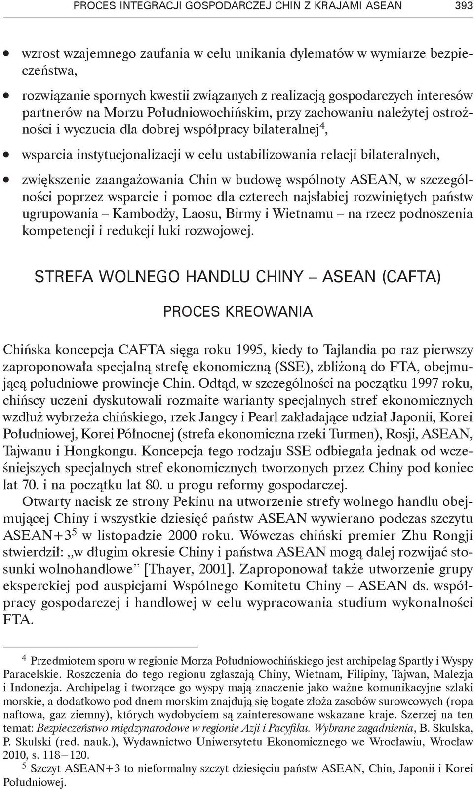 ustabilizowania relacji bilateralnych, zwiększenie zaangażowania Chin w budowę wspólnoty ASEAN, w szczególności poprzez wsparcie i pomoc dla czterech najsłabiej rozwiniętych państw ugrupowania