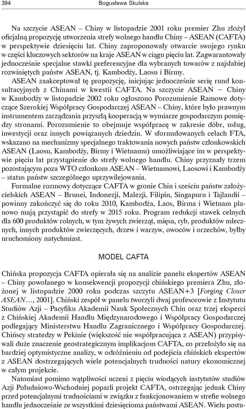 Zagwarantowały jednocześnie specjalne stawki preferencyjne dla wybranych towarów z najsłabiej rozwiniętych państw ASEAN, tj. Kambodży, Laosu i Birmy.