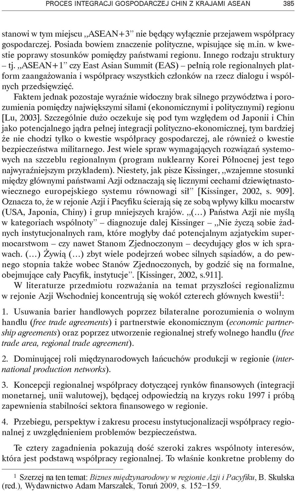 ASEAN+1 czy East Asian Summit (EAS) pełnią role regionalnych platform zaangażowania i współpracy wszystkich członków na rzecz dialogu i wspólnych przedsięwzięć.