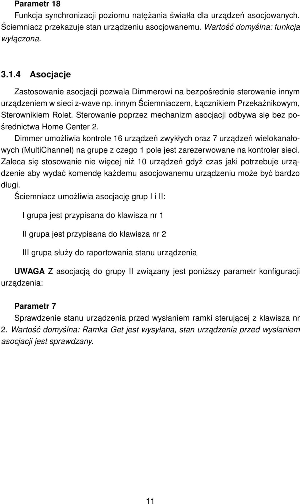 Dimmer umożliwia kontrole 16 urzadzeń zwykłych oraz 7 urzadzeń wielokanałowych (MultiChannel) na grupę z czego 1 pole jest zarezerwowane na kontroler sieci.