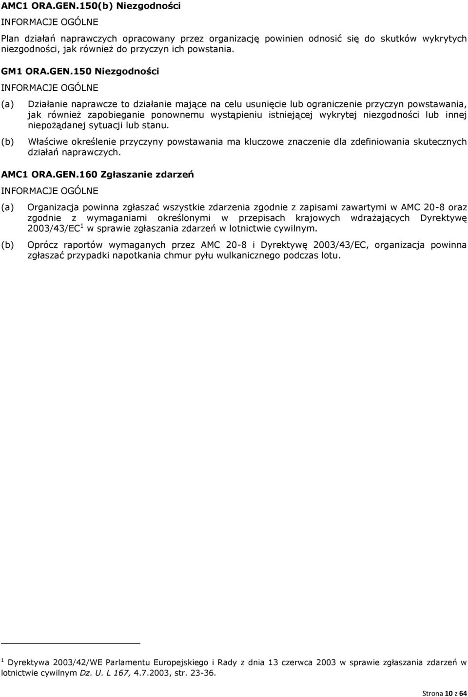 150 Niezgodności INFORMACJE OGÓLNE Działanie naprawcze to działanie mające na celu usunięcie lub ograniczenie przyczyn powstawania, jak również zapobieganie ponownemu wystąpieniu istniejącej wykrytej