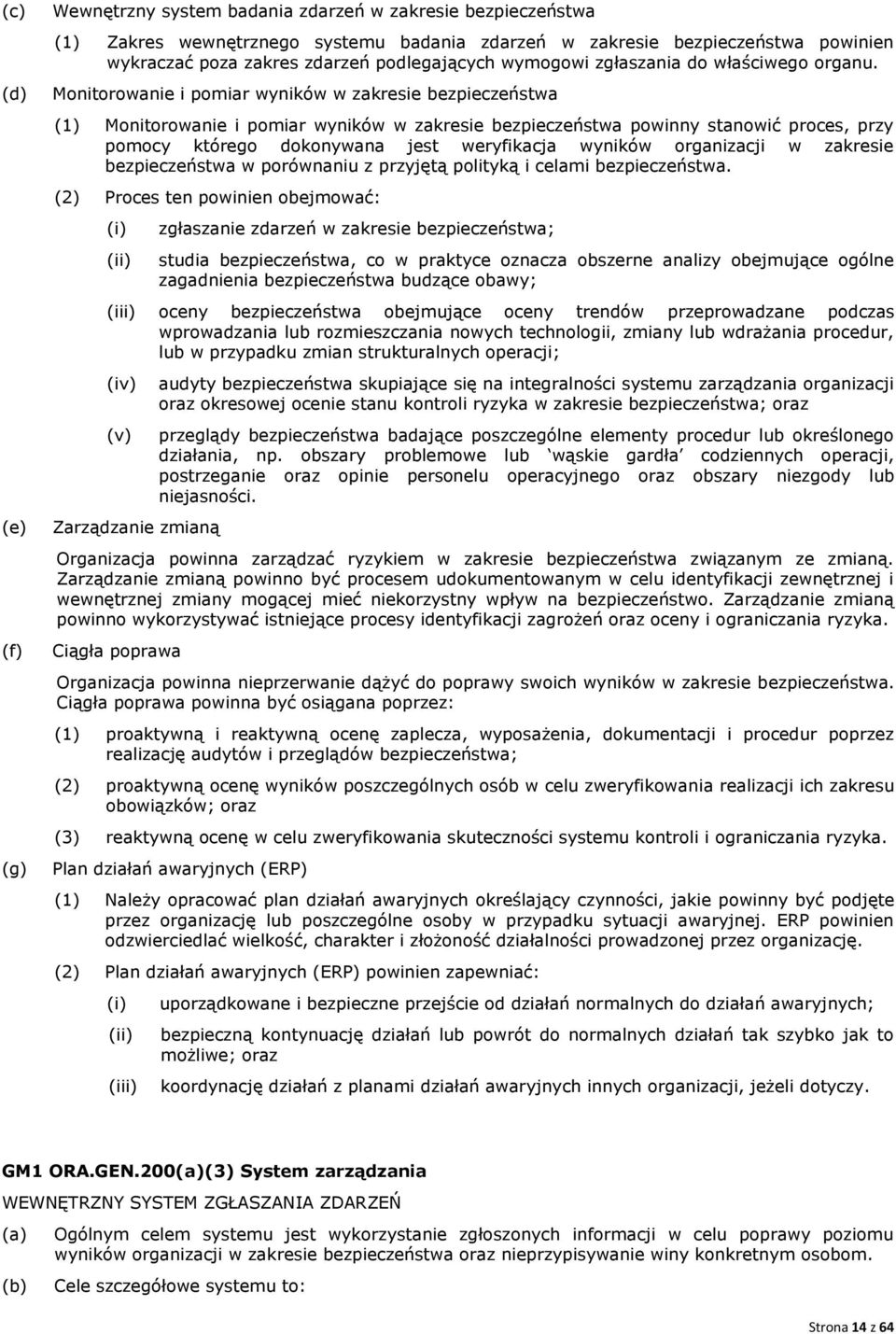 Monitorowanie i pomiar wyników w zakresie bezpieczeństwa (1) Monitorowanie i pomiar wyników w zakresie bezpieczeństwa powinny stanowić proces, przy pomocy którego dokonywana jest weryfikacja wyników
