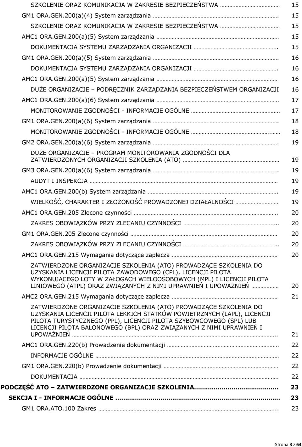 GEN.200(6) System zarządzania.. 17 MONITOROWANIE ZGODNOŚCI - INFORMACJE OGÓLNE. 17 GM1 ORA.GEN.200(6) System zarządzania. 18 MONITOROWANIE ZGODNOŚCI - INFORMACJE OGÓLNE. 18 GM2 ORA.GEN.200(6) System zarządzania. 19 DUŻE ORGANIZACJE PROGRAM MONITOROWANIA ZGODNOŚCI DLA ZATWIERDZONYCH ORGANIZACJI SZKOLENIA (ATO) 19 GM3 ORA.