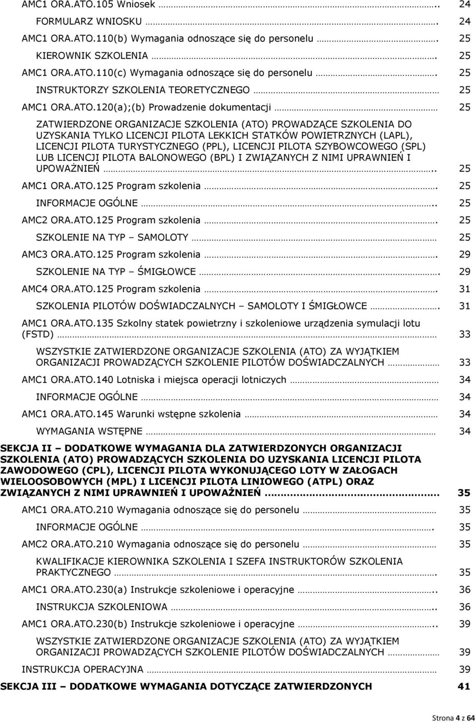120; Prowadzenie dokumentacji 25 ZATWIERDZONE ORGANIZACJE SZKOLENIA (ATO) PROWADZĄCE SZKOLENIA DO UZYSKANIA TYLKO LICENCJI PILOTA LEKKICH STATKÓW POWIETRZNYCH (LAPL), LICENCJI PILOTA TURYSTYCZNEGO