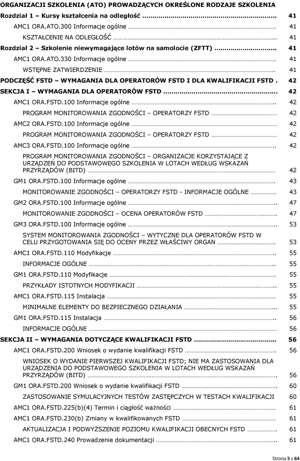 41 PODCZĘŚĆ FSTD WYMAGANIA DLA OPERATORÓW FSTD I DLA KWALIFIKACJI FSTD. 42 SEKCJA I WYMAGANIA DLA OPERATORÓW FSTD 42 AMC1 ORA.FSTD.100 Informacje ogólne.