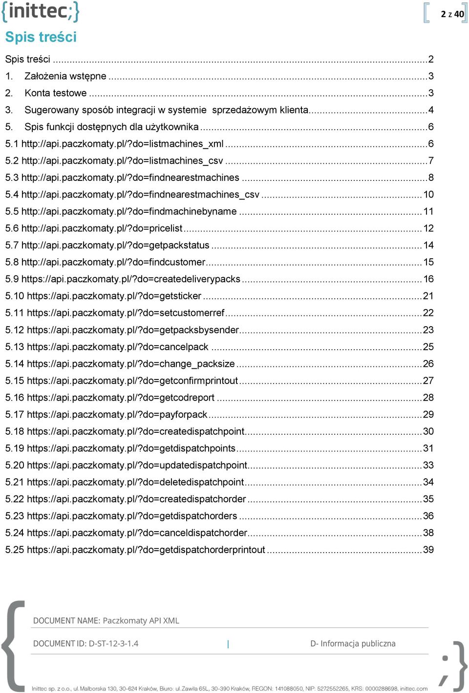 .. 10 5.5 http://api.paczkomaty.pl/?do=findmachinebyname... 11 5.6 http://api.paczkomaty.pl/?do=pricelist... 12 5.7 http://api.paczkomaty.pl/?do=getpackstatus... 14 5.8 http://api.paczkomaty.pl/?do=findcustomer.