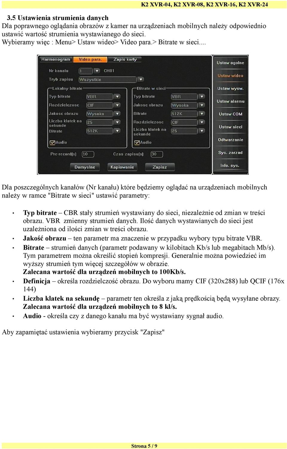.. Dla poszczególnych kanałów (Nr kanału) które będziemy oglądać na urządzeniach mobilnych należy w ramce "Bitrate w sieci" ustawić parametry: Typ bitrate CBR stały strumień wystawiany do sieci,