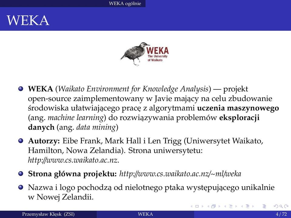 data mining) Autorzy: Eibe Frank, Mark Hall i Len Trigg (Uniwersytet Waikato, Hamilton, Nowa Zelandia). Strona uniwersytetu: http://www.cs.waikato.ac.nz.