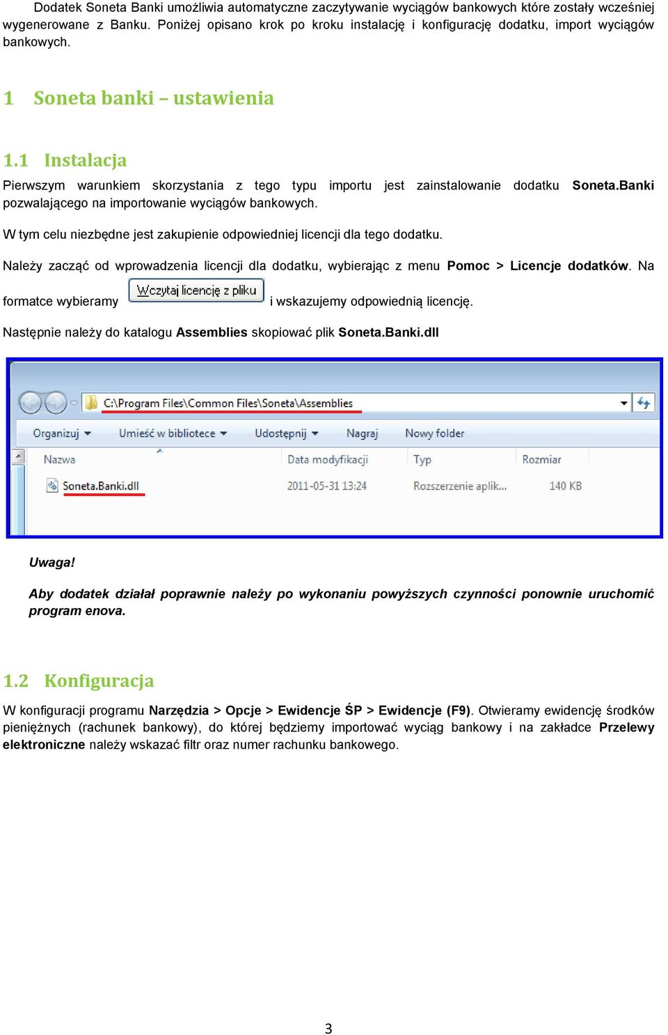 1 Instalacja Pierwszym warunkiem skorzystania z tego typu importu jest zainstalowanie dodatku Soneta.Banki pozwalającego na importowanie wyciągów bankowych.