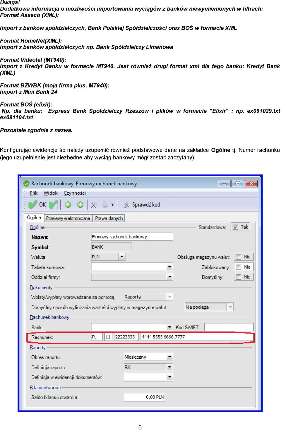 Format HomeNet(XML): Import z banków spółdzielczych np. Bank Spółdzielczy Limanowa Format Videotel (MT940): Import z Kredyt Banku w formacie MT940.